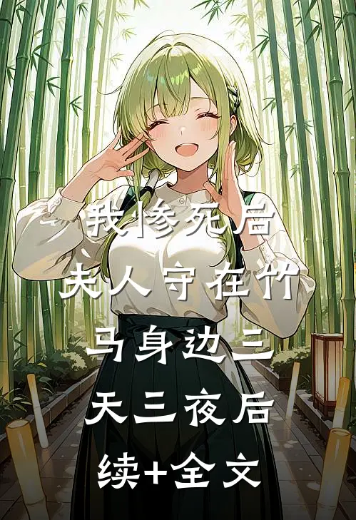 我惨死后，夫人守在竹马身边三天三夜后续+全文