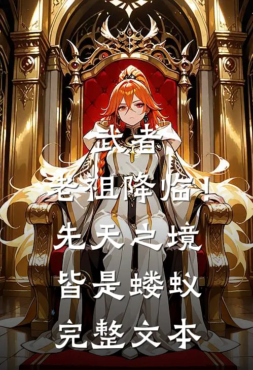 武者：老祖降临！先天之境皆是蝼蚁完整文本