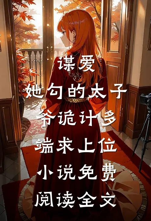 谋爱：她勾的太子爷诡计多端求上位小说免费阅读全文