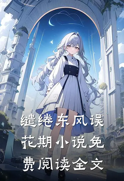 缱绻东风误花期小说免费阅读全文
