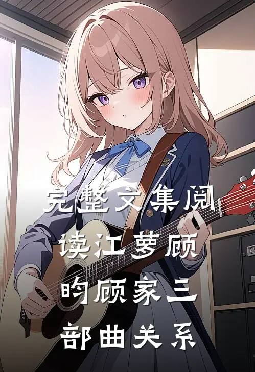完整文集阅读江萝顾昀顾家三部曲关系