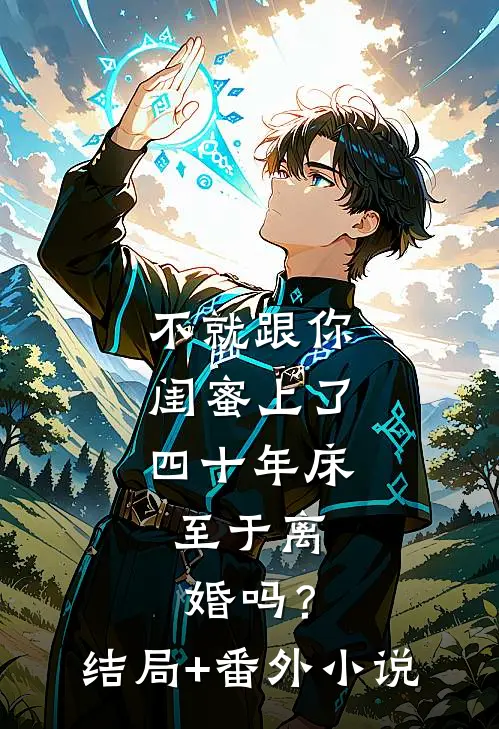不就跟你闺蜜上了四十年床，至于离婚吗？结局+番外小说