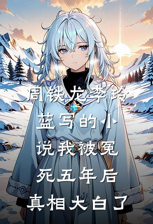 周铁龙李玲蓝写的小说我被冤死五年后，真相大白了