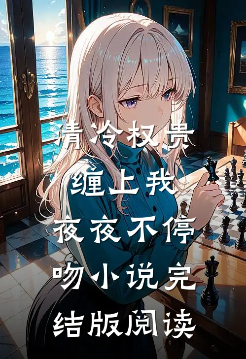 清冷权贵缠上我，夜夜不停吻小说完结版阅读