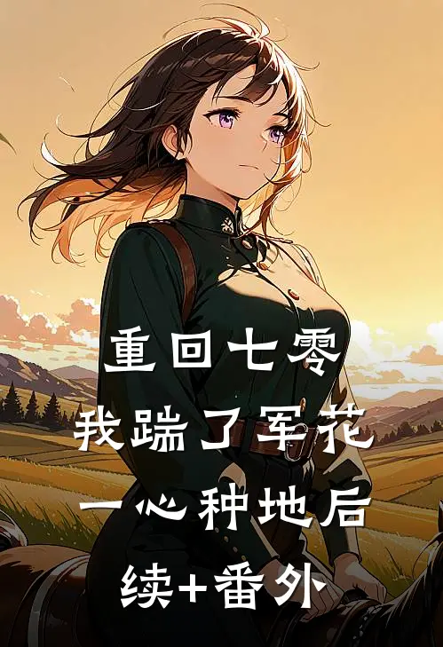 重回七零，我踹了军花一心种地后续+番外
