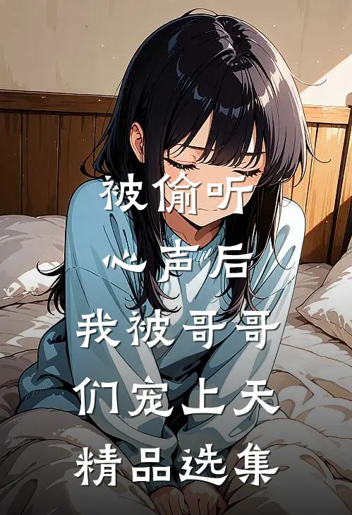 被偷听心声后，我被哥哥们宠上天精品选集