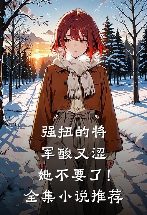 强扭的将军酸又涩，她不要了！全集小说推荐