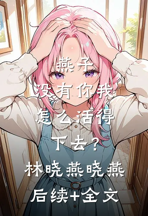 燕子，没有你我怎么活得下去？林晓燕晓燕后续+全文