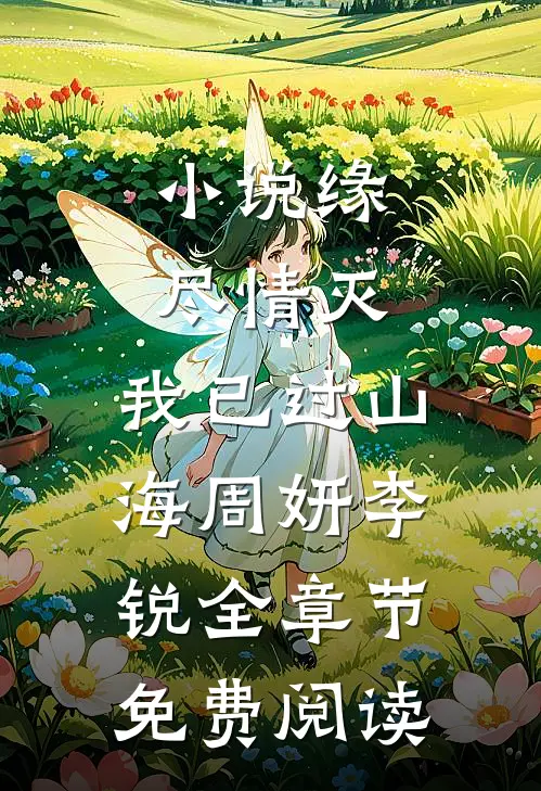 小说缘尽情灭，我已过山海周妍李锐全章节免费阅读