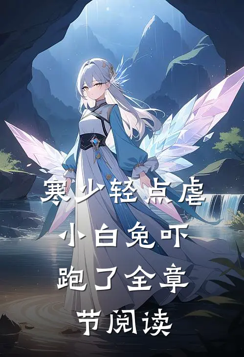 寒少轻点虐，小白兔吓跑了全章节阅读
