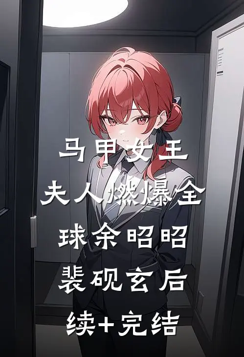 马甲女王：夫人燃爆全球余昭昭裴砚玄后续+完结