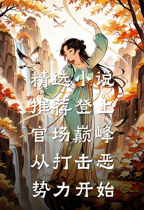 精选小说推荐登上官场巅峰，从打击恶势力开始