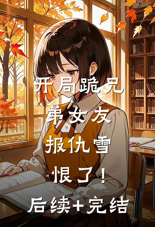 开局跪兄弟女友，报仇雪恨了！后续+完结