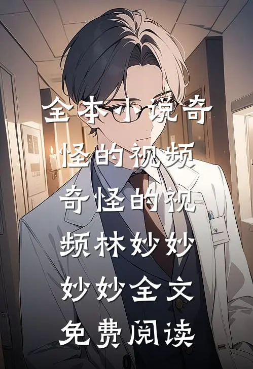 全本小说奇怪的视频奇怪的视频林妙妙妙妙全文免费阅读