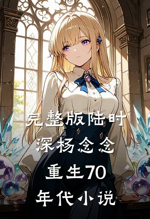 完整版陆时深杨念念重生70年代小说