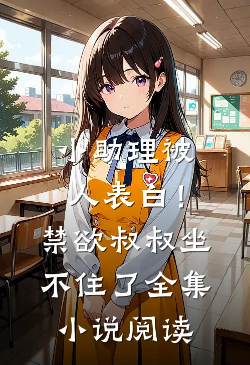 小助理被人表白！禁欲叔叔坐不住了全集小说阅读