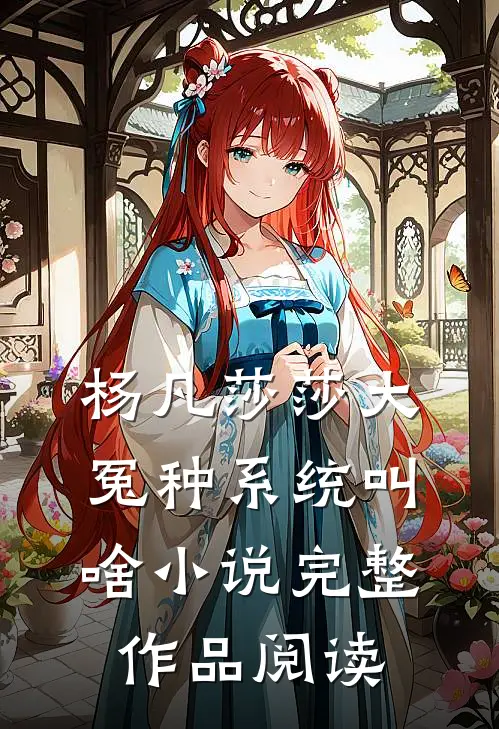 杨凡莎莎大冤种系统叫啥小说完整作品阅读