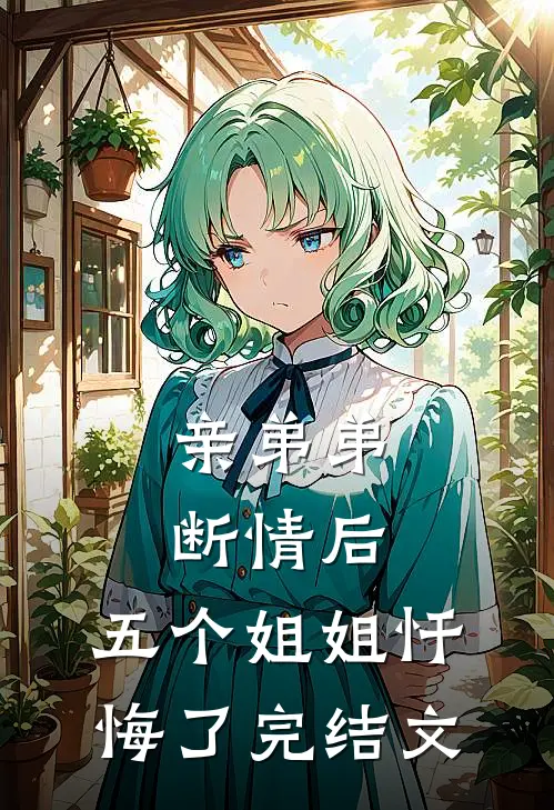 亲弟弟断情后，五个姐姐忏悔了完结文