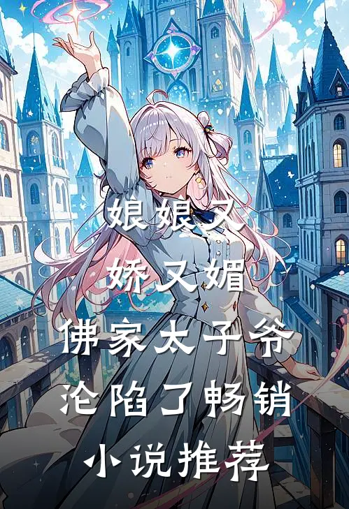 娘娘又娇又媚，佛家太子爷沦陷了畅销小说推荐
