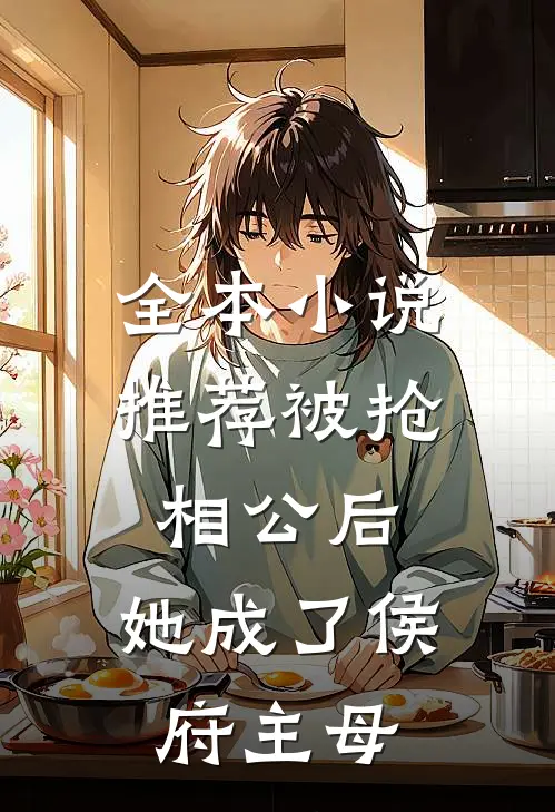 全本小说推荐被抢相公后，她成了侯府主母