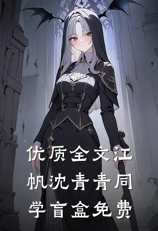 优质全文江帆沈青青同学盲盒免费