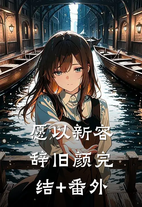 愿以新容辞旧颜完结+番外
