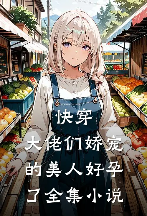 快穿：大佬们娇宠的美人好孕了全集小说