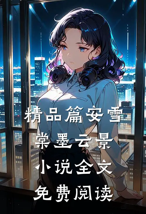 精品篇安雪棠墨云景小说全文免费阅读