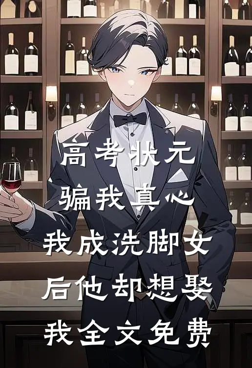 高考状元骗我真心，我成洗脚女后他却想娶我全文免费