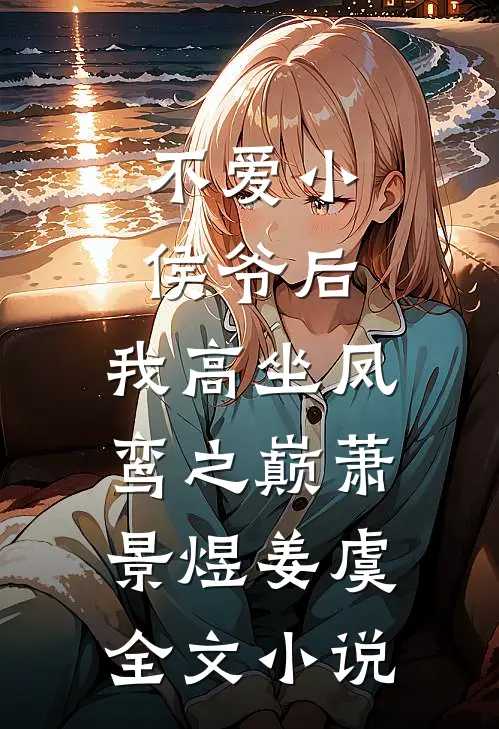 不爱小侯爷后，我高坐凤鸾之巅萧景煜姜虞全文小说