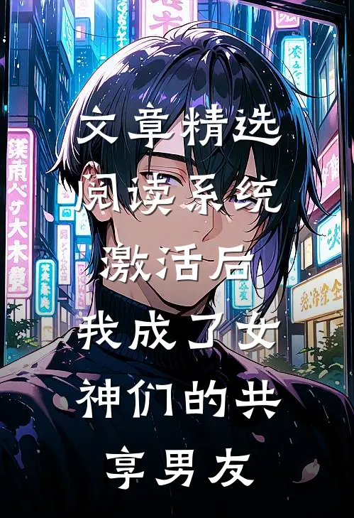 文章精选阅读系统激活后，我成了女神们的共享男友