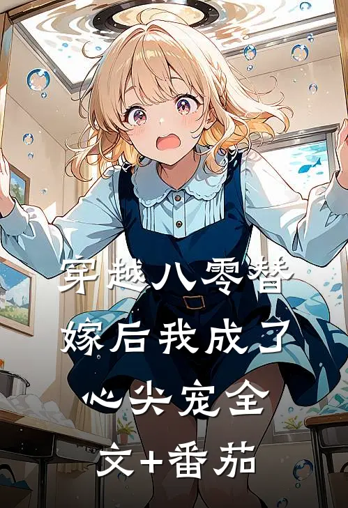 穿越八零替嫁后我成了心尖宠全文+番茄