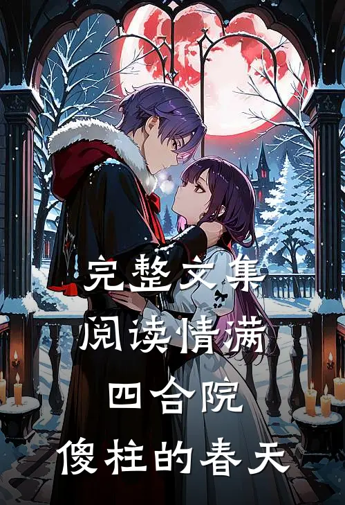 完整文集阅读情满四合院：傻柱的春天