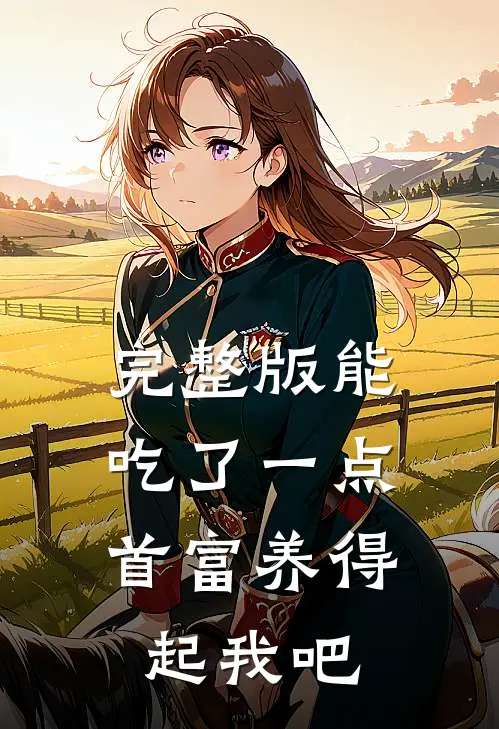 完整版能吃了一点,首富养得起我吧