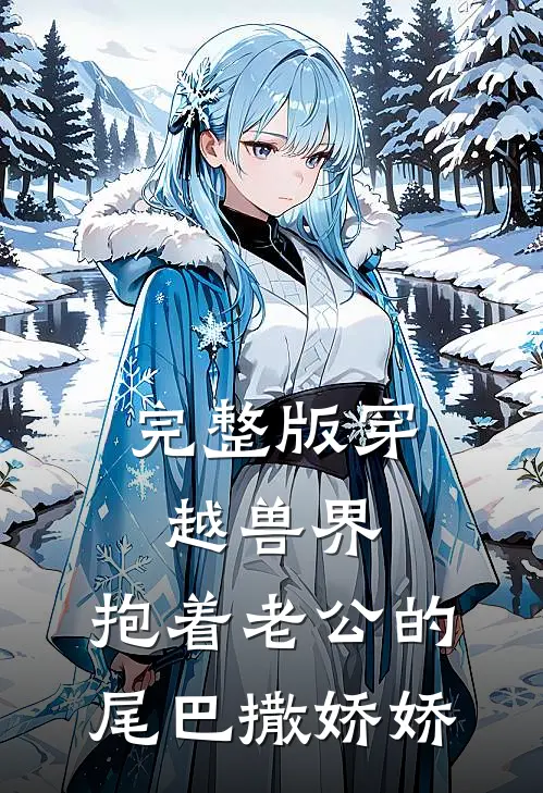 完整版穿越兽界：抱着老公的尾巴撒娇娇