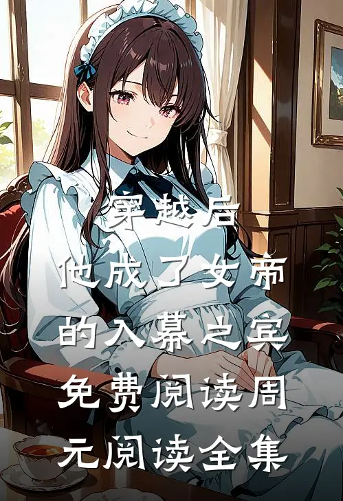 穿越后,他成了女帝的入幕之宾免费阅读周元阅读全集
