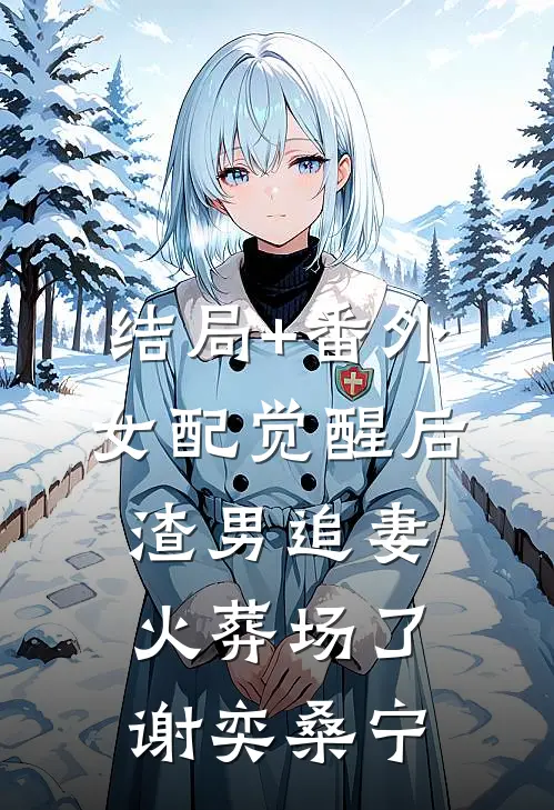 结局+番外女配觉醒后，渣男追妻火葬场了谢奕桑宁