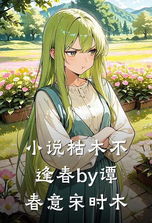小说枯木不逢春by谭春意宋时木