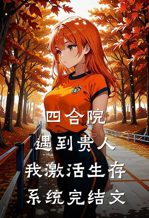 四合院：遇到贵人，我激活生存系统完结文