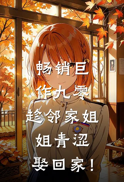 畅销巨作九零：趁邻家姐姐青涩，娶回家！