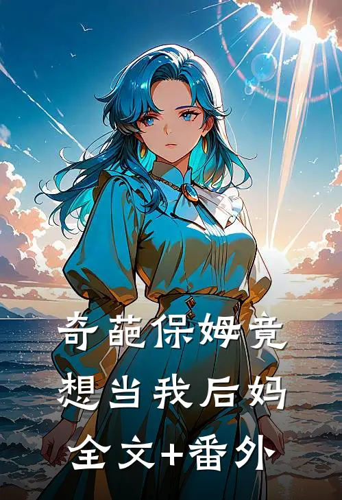 奇葩保姆竟想当我后妈全文+番外