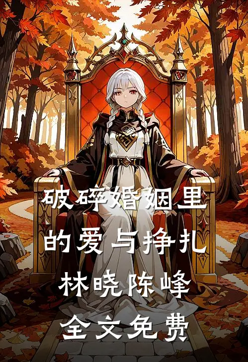 破碎婚姻里的爱与挣扎林晓陈峰全文免费