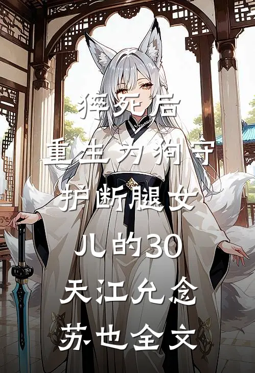 猝死后，重生为狗守护断腿女儿的30天江允念苏也全文