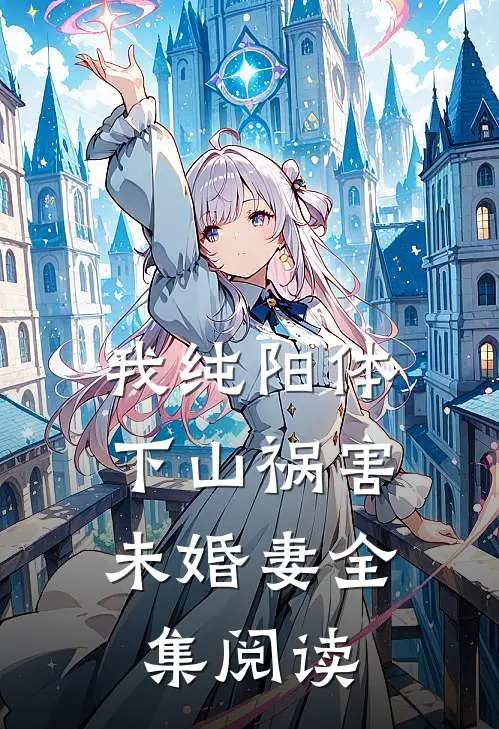 我纯阳体，下山祸害未婚妻全集阅读
