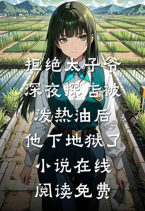 拒绝太子爷深夜探店被泼热油后，他下地狱了小说在线阅读免费