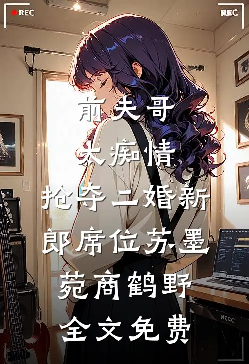前夫哥太痴情，抢夺二婚新郎席位苏墨菀商鹤野全文免费