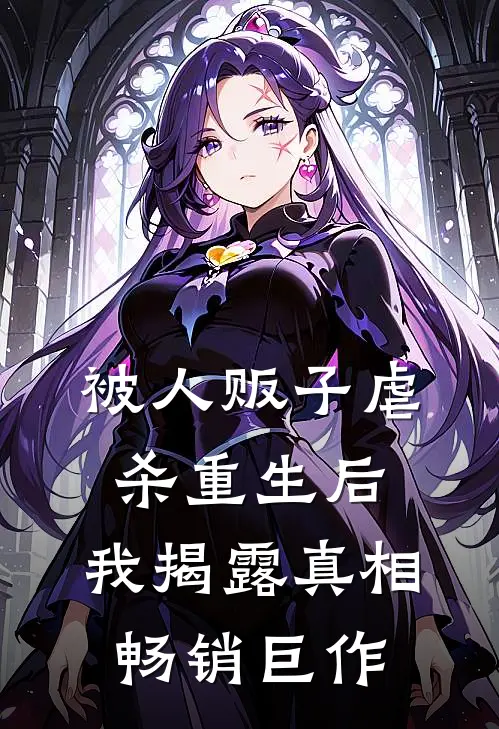 被人贩子虐杀重生后，我揭露真相畅销巨作