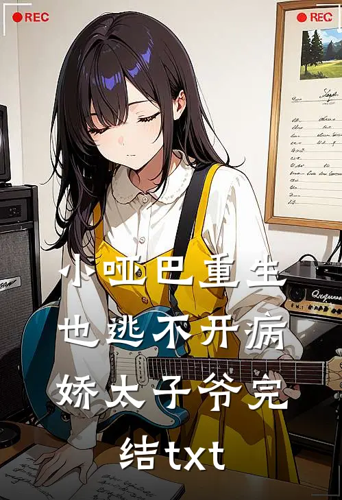 小哑巴重生也逃不开病娇太子爷完结txt