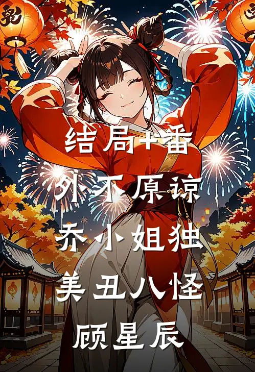 结局+番外不原谅，乔小姐独美丑八怪顾星辰