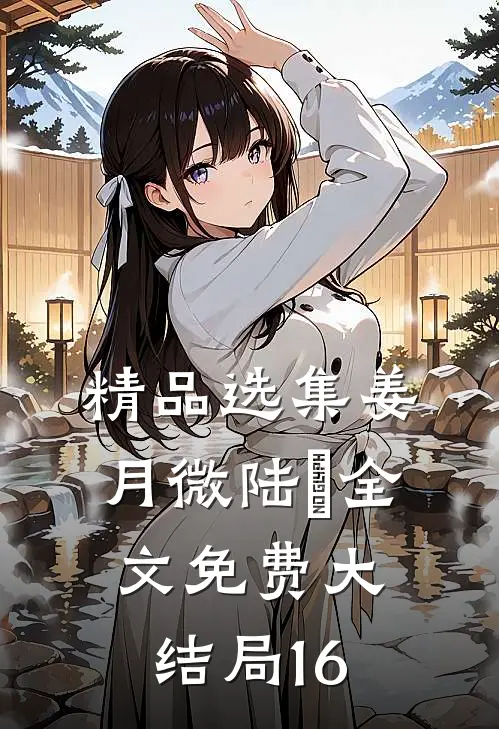 精品选集姜月微陆璟全文免费大结局16